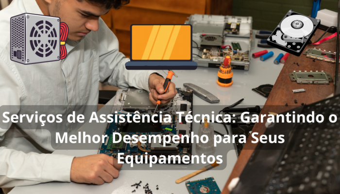 Serviços de Assistência Técnica: Garantindo o Melhor Desempenho para Seus Equipamentos